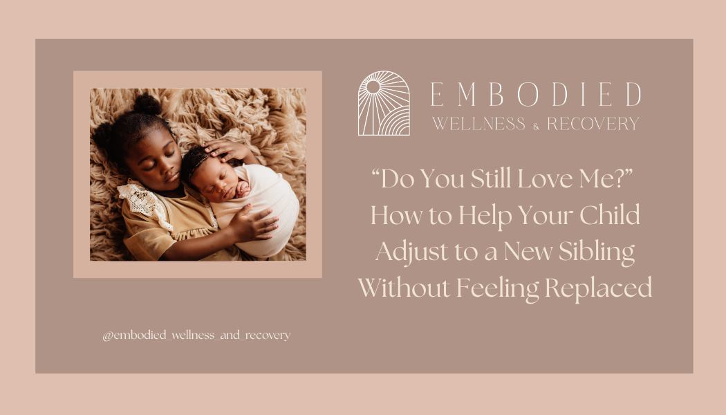“Do You Still Love Me?” How to Help Your Child Adjust to a New Sibling Without Feeling Replaced