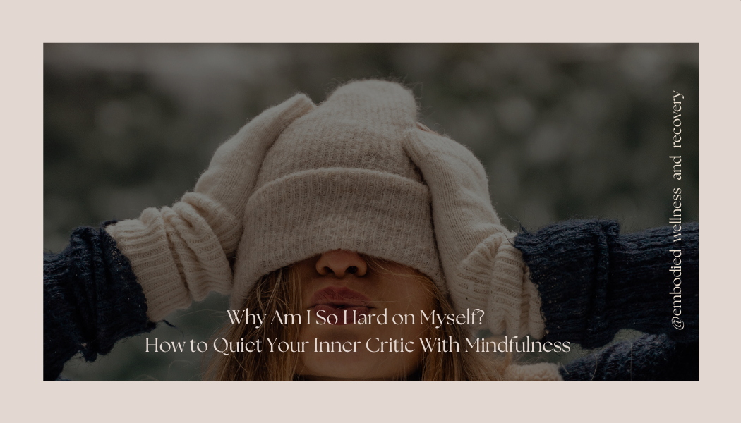 Why Am I So Hard on Myself? How to Quiet Your Inner Critic With Mindfulness