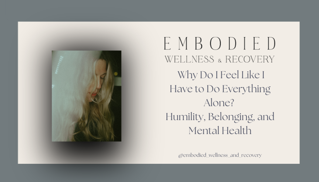 Why Do I Feel Like I Have to Do Everything Alone? Humility, Belonging, and Mental Health
