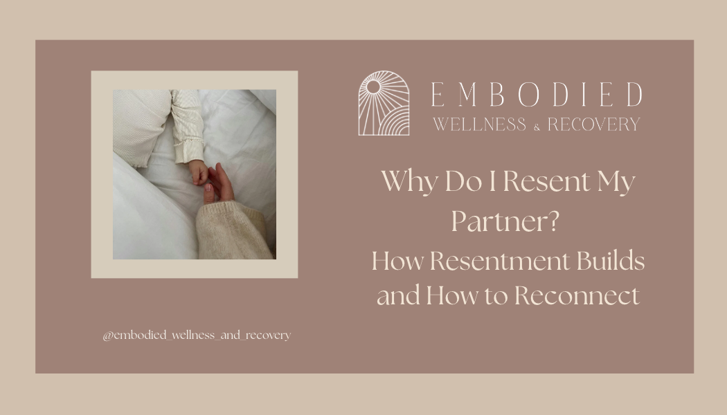 Why Do I Resent My Partner? How Resentment Builds and How to Reconnect