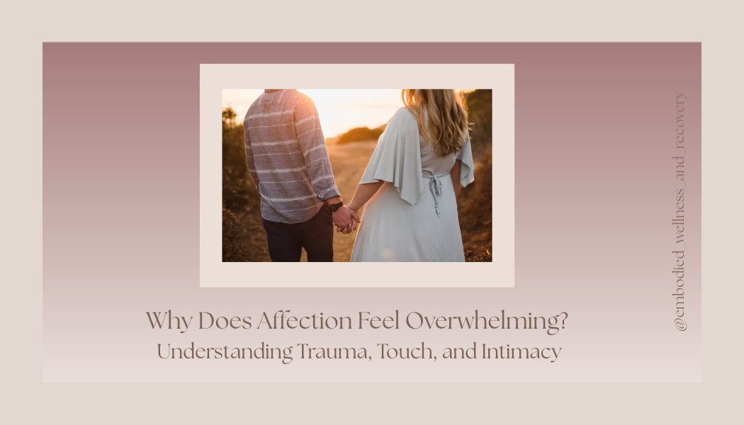 Why Does Affection Feel Overwhelming? Understanding Trauma, Touch, and Intimacy