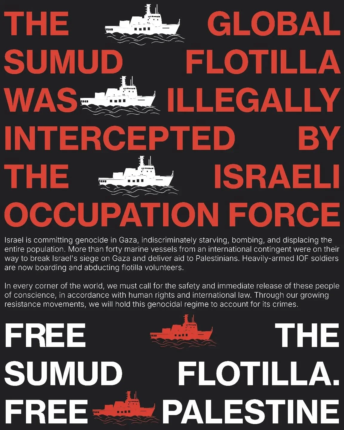 Our movements will fight to hold this genocidal regime accountable. 

Free the flotilla. Free Palestine.