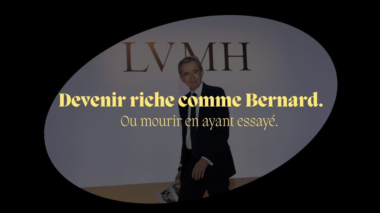 Devenir riche comme Bernard, ou mourir en ayant essayé.
