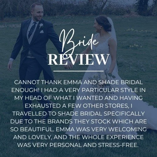 ✨ Review ✨

&quot;Cannot thank Emma and Shade Bridal enough! I had a very particular style in my head of what I wanted and having exhausted a few other stores, I travelled to Shade Bridal specifically due to the brands they stock which are so beautif