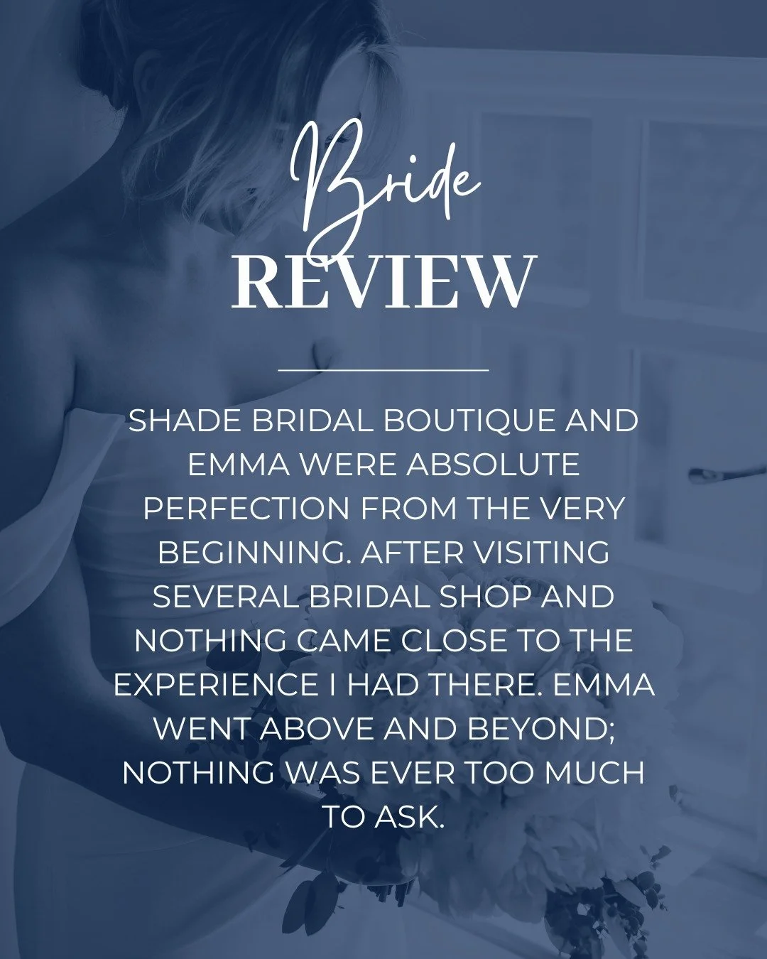 "Shade Bridal Boutique and Emma were absolute perfection from the very beginning. After visiting several bridal shop and nothing came close to the experience I had there. Emma went above and beyond; nothing was ever too much to ask.

She encoura