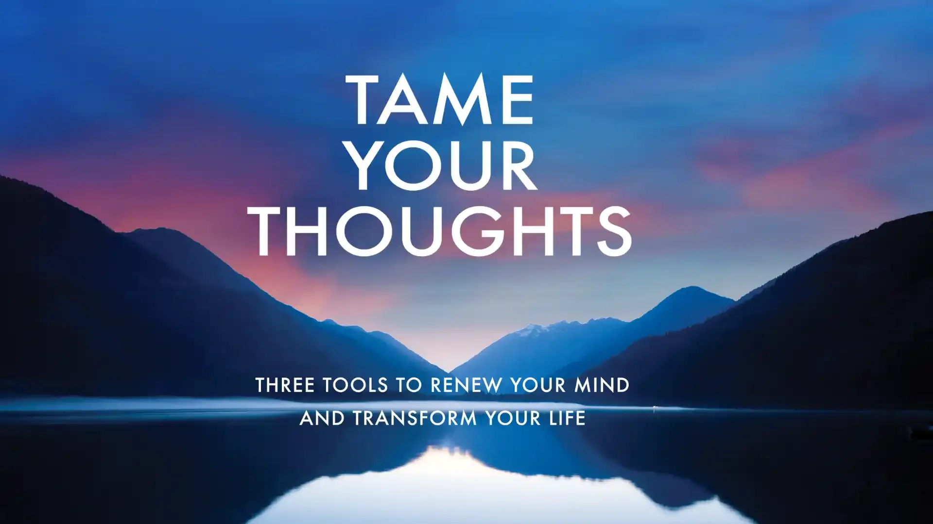 TAME YOUR THOUGHTS: THREE TOOLS TO RENEW YOUR MIND AND TRANSFORM YOUR LIFE