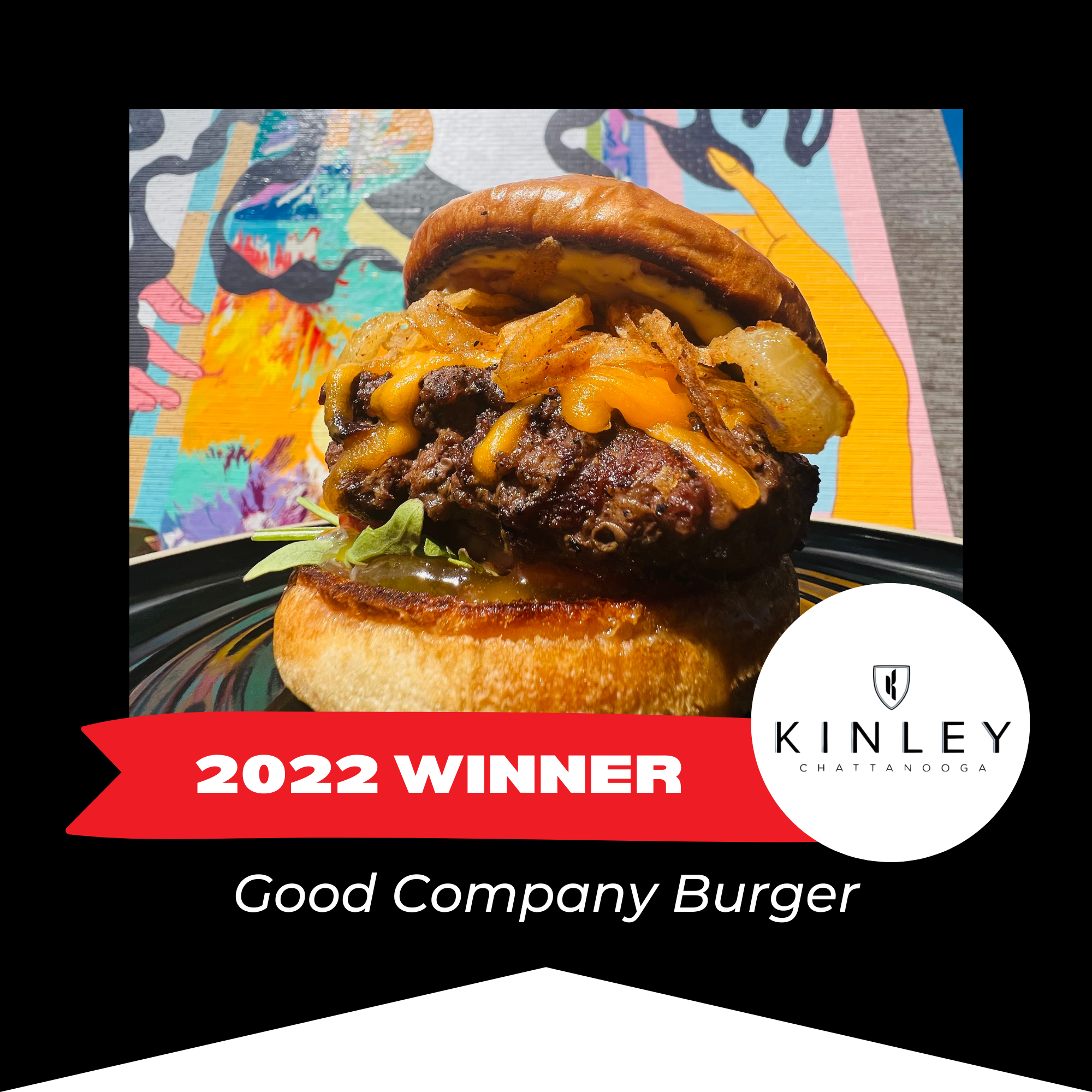 Close-up of a burger with cheese, bacon, onion rings, and lettuce on a bun, with a colorful background and a badge that says '2022 Winner', and the logo 'Kinley Chattanooga', along with the text 'Good Company Burger'.