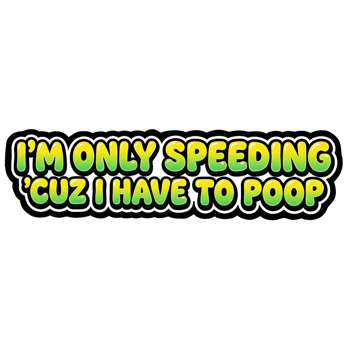 I'm only speeding' cuz I have to poop