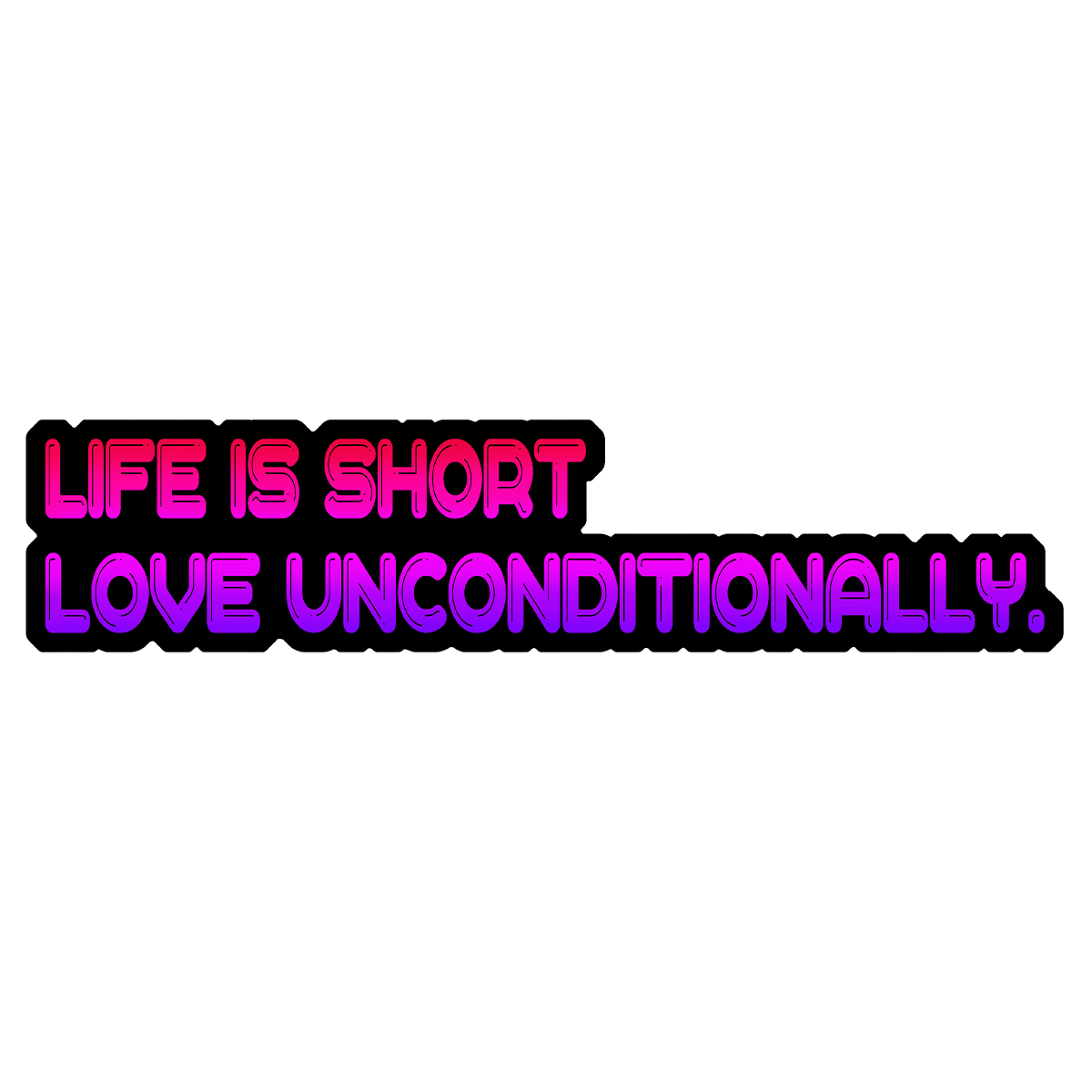 Love unconditionally.