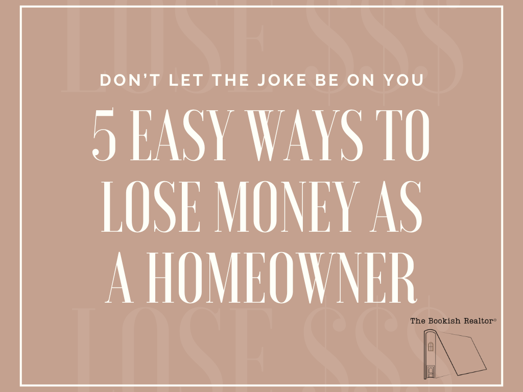 5 Easy Ways to LOSE Money as a Homeowner