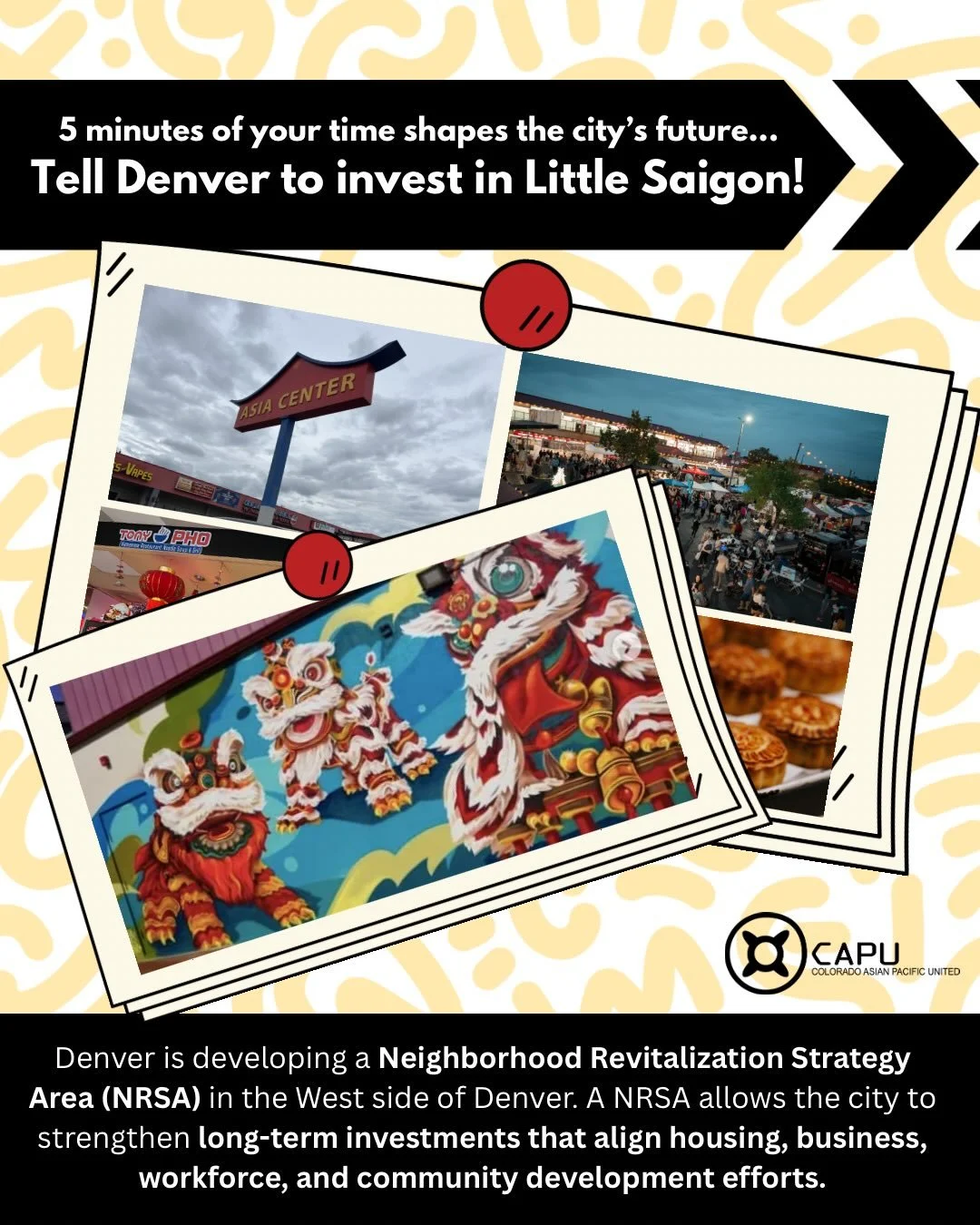 A few minutes of your time can shape the city&rsquo;s future. Use your voice to call for action and address pressures on Little Saigon. 

How can you help? Denver is developing a Neighborhood Revitalization Strategy Area (NRSA) on the West side that 