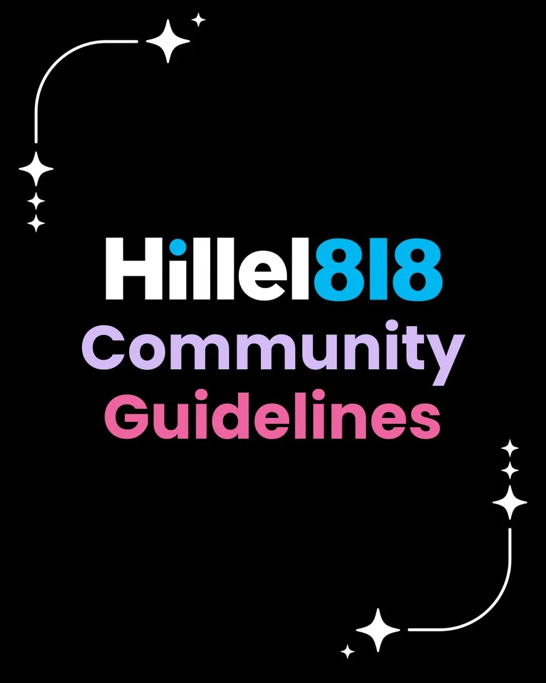 At Hillel 818, we strive to be a welcoming, positive space where every student feels they belong. As we welcome everyone back to campus and to Hillel, we want to take a moment to remind our community of our shared guidelines that help keep this space
