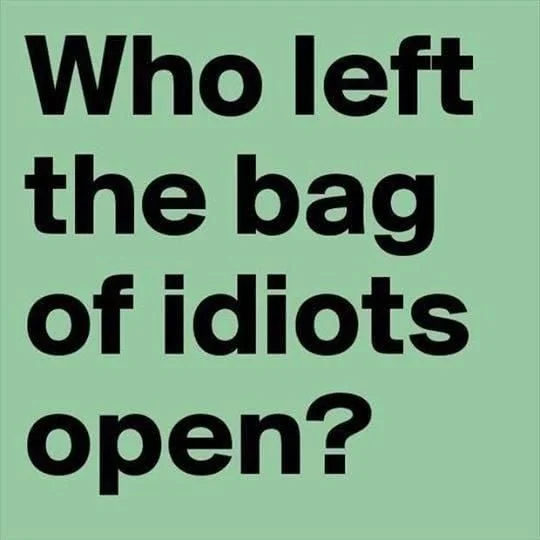 Who Left The Bag Of Idiots Open?