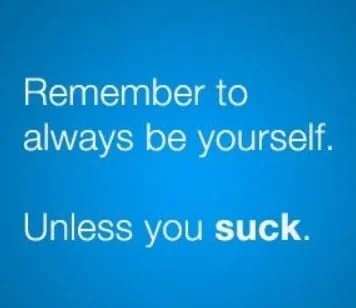Always Be Yourself (Unless You Suck)