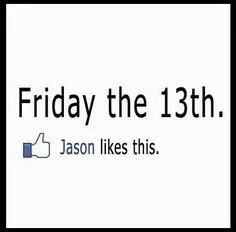 Friday The 13th (Jason Likes This)
