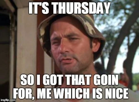 It's Thursday, So I Got That Goin' For Me, Which Is Nice