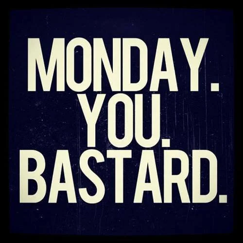 Monday. You. Bastard.