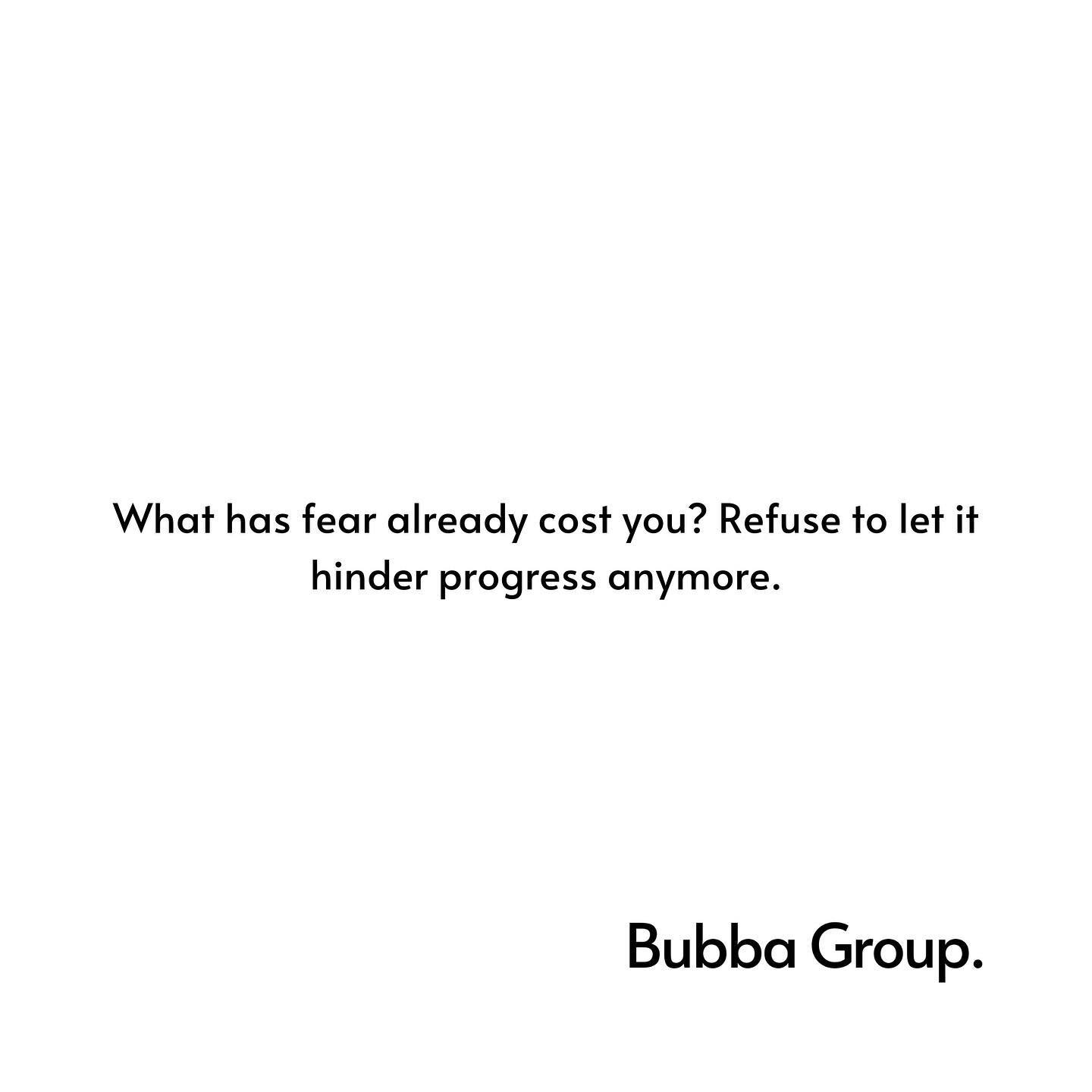 What has fear already cost you? Refuse to let it hinder progress anymore.

#bubbagroup #winnersculture