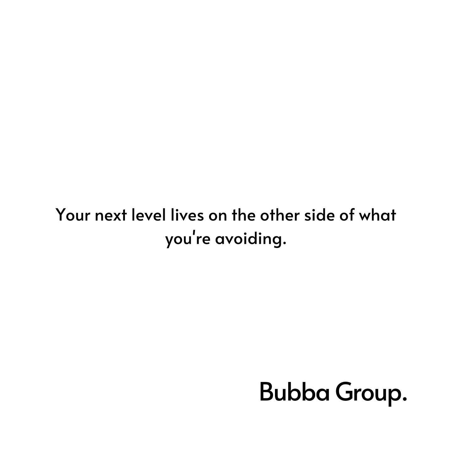 Your next level lives on the other side of what you're avoiding.

#bubbagroup #winnersculture