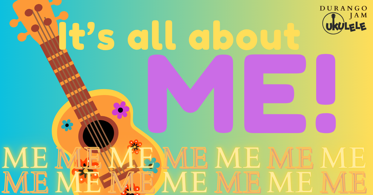 It's all about ME!!!! Ukulele Jam