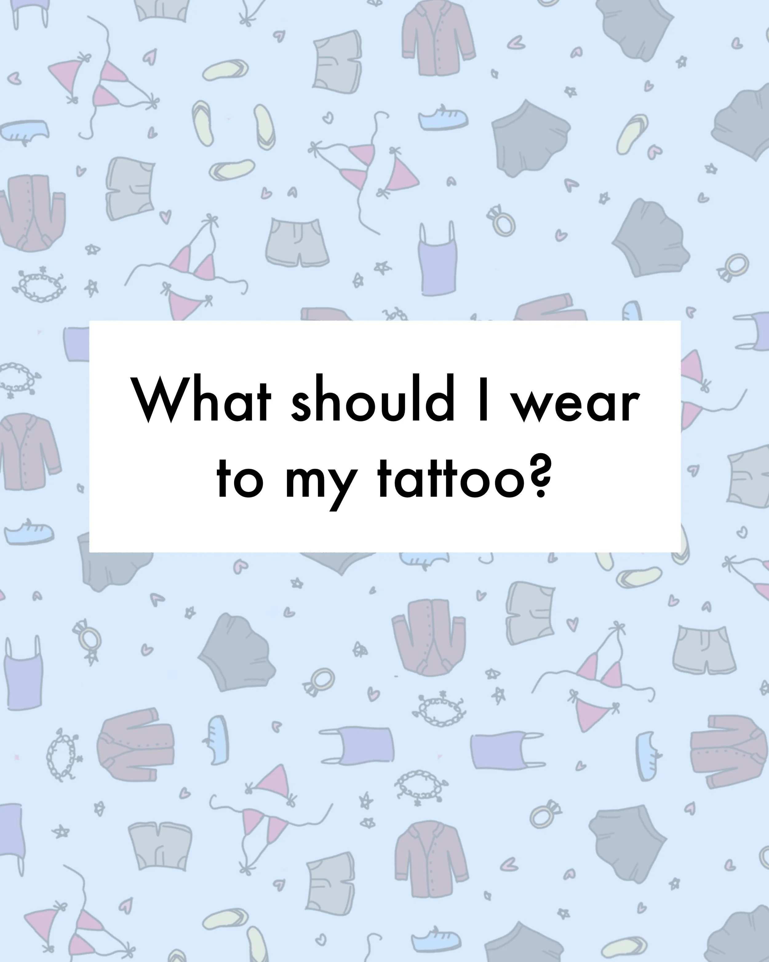 What should I wear to my tattoo appointment?