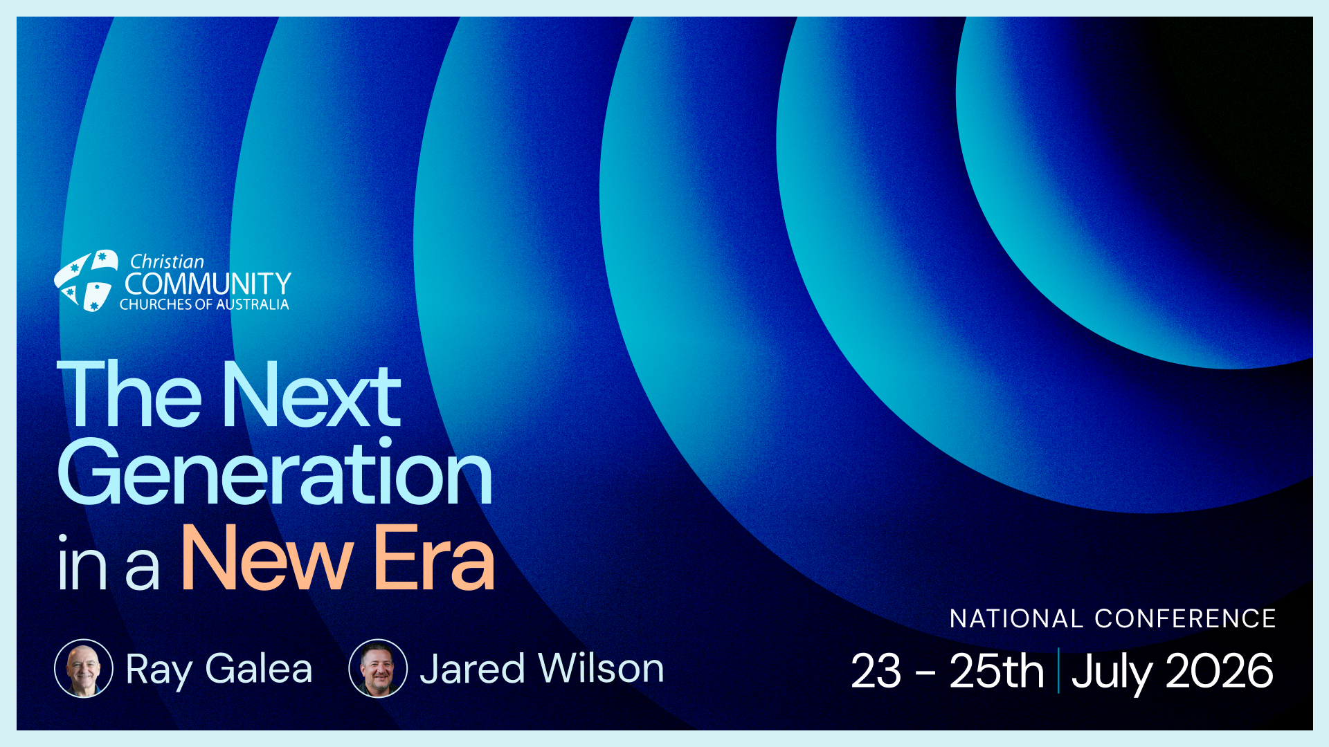 Event poster for Christian Community Churches of Australia national conference, held July 23 to 25, 2026. The theme is 'The Next Generation in a New Era' with speakers Ray Galea and Jared Wilson. The background features blue abstract concentric circles.