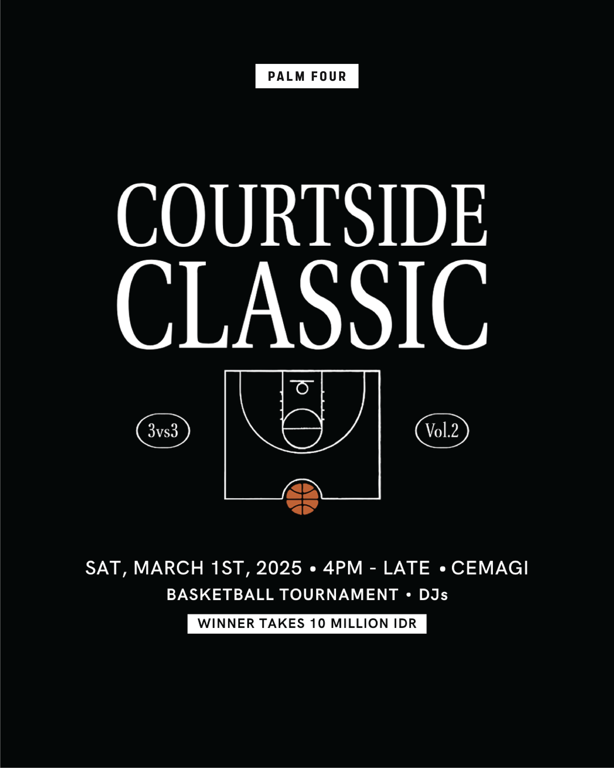 Black poster promoting a basketball event called Courtside Classic, presented by Palm Four. Features a basketball court diagram with a basketball, and details about the event on March 1st, 2025, at 4 PM at Cemagi, with a tournament and DJs. The winner takes 10 million IDR.