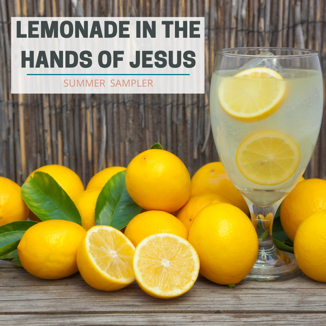 Summer Sampler: Lemonade in the Hands of Jesus