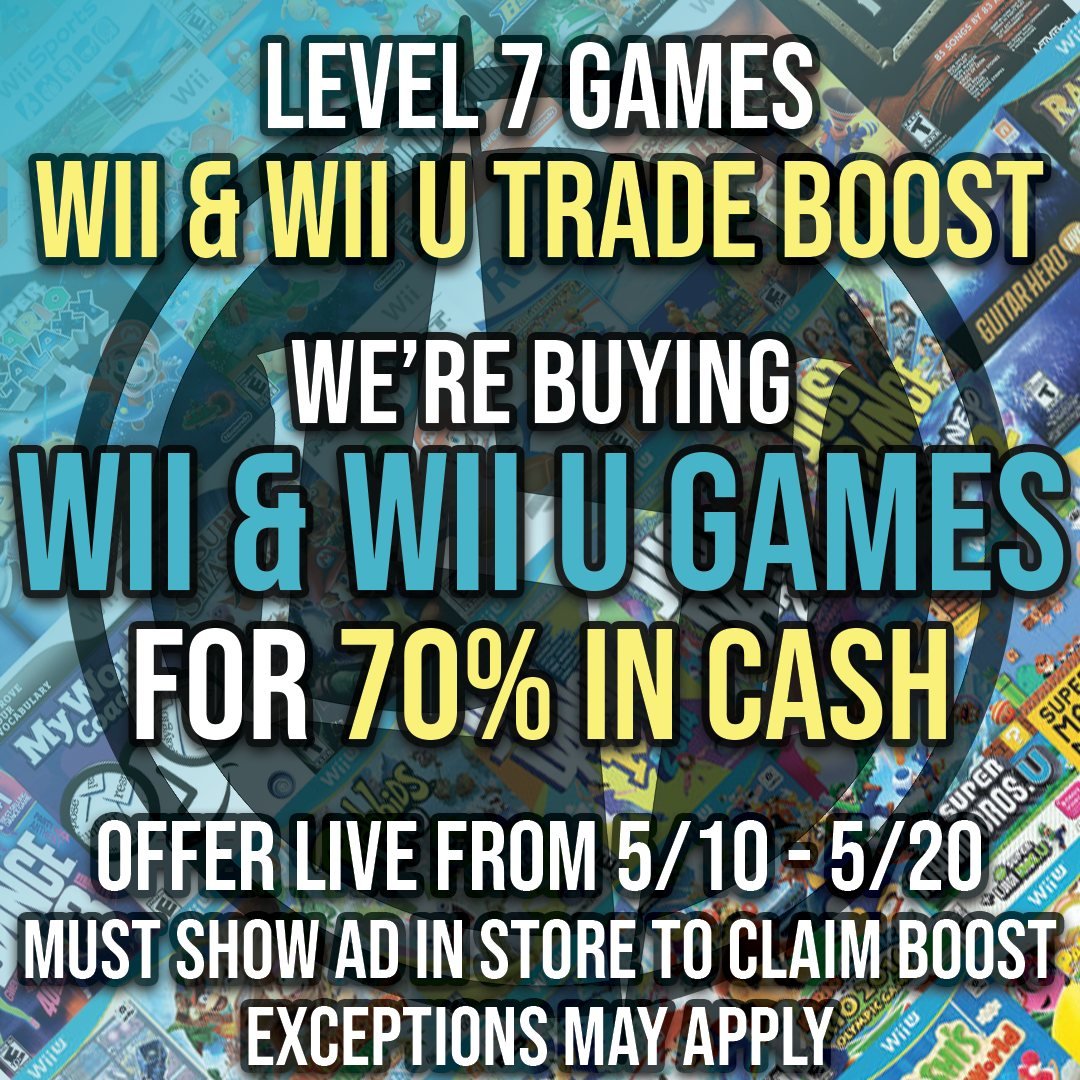 We're taking WII &amp; WIIU trade ins for 70% CASH!! 💸💸💸
Stop by ANY Level 7 Store from 5/10 - 5/20 and show us this ad to get in on this deal 
NO SPORTS TITLES OR LOOSE DISCS - other exceptions may apply

MUST Show ad in store to claim trade boos