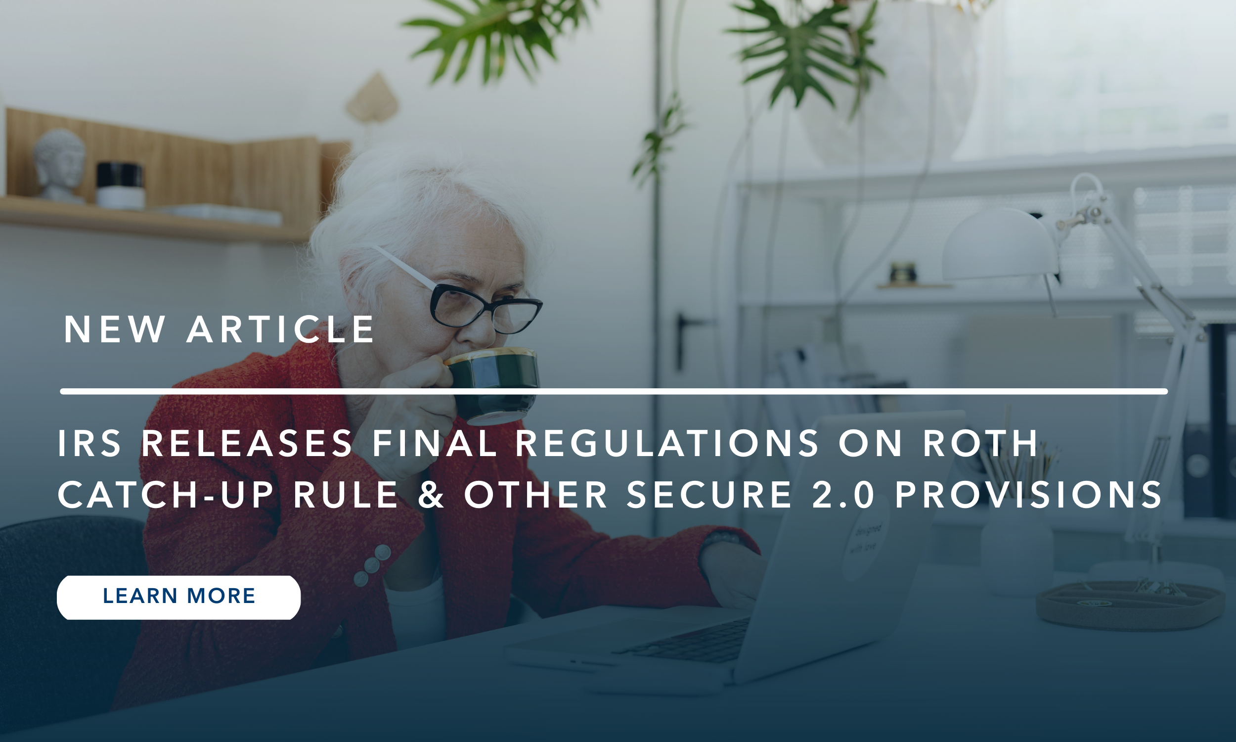 IRS Releases Final Regulations on Roth Catch-Up Rule and other Secure 2.0 Provisions
