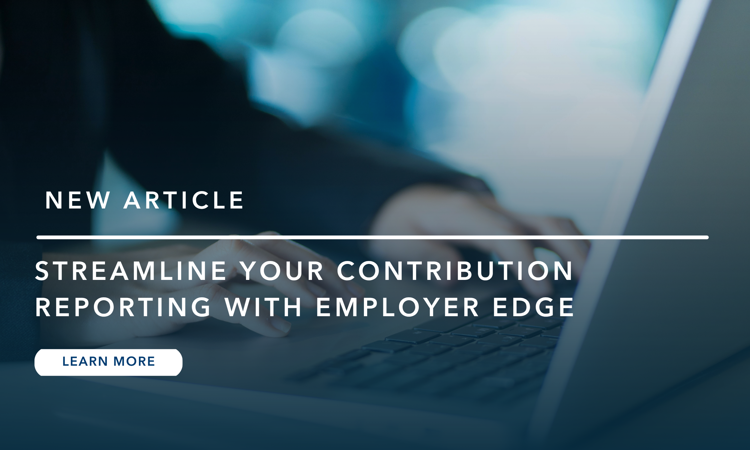 Streamline Your Contribution Reporting with Employer Edge