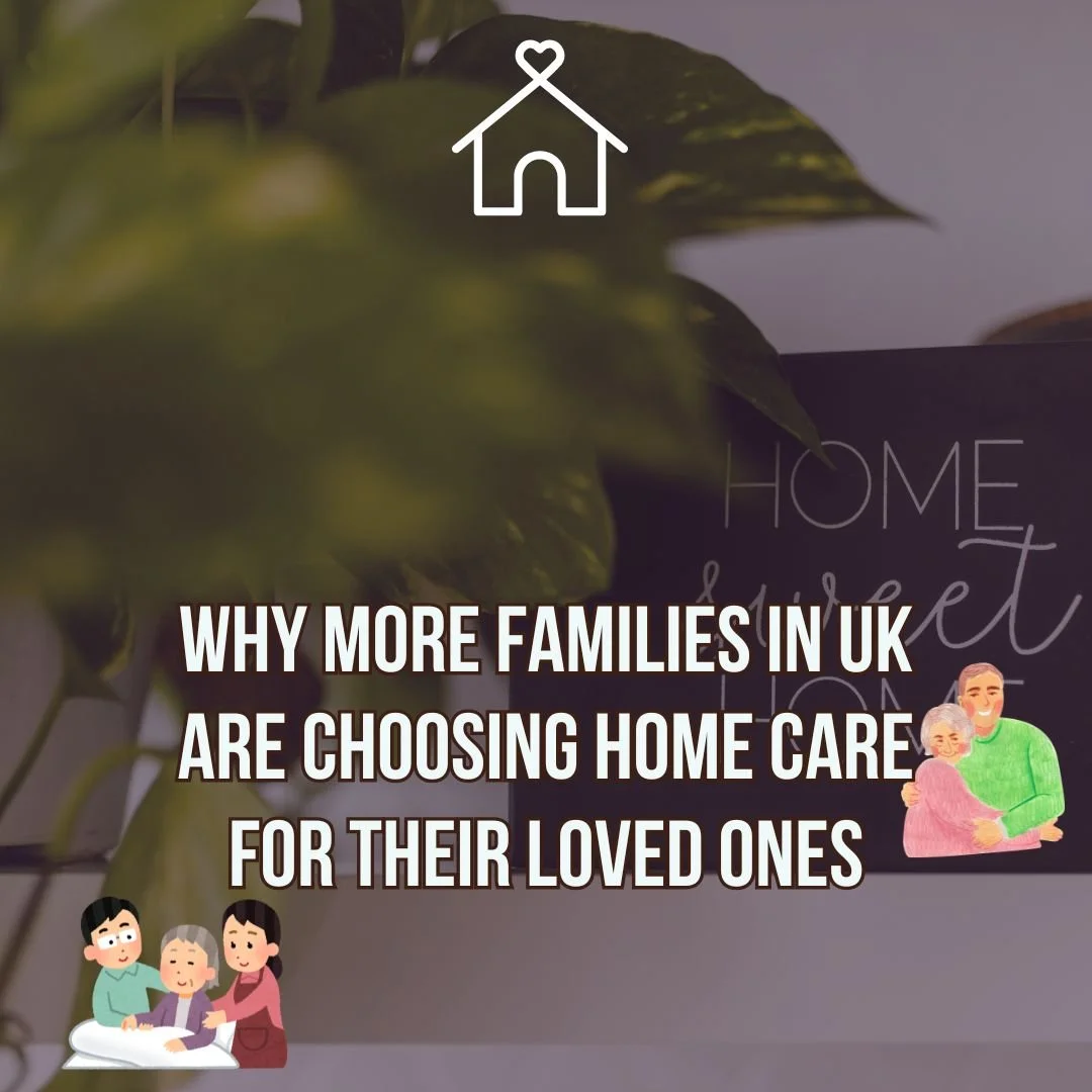 Why More Families in UK Are Choosing Home Care for Their Loved Ones