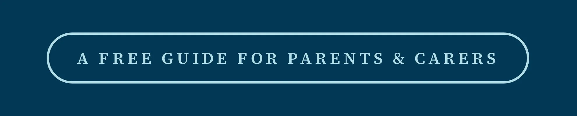 A dark blue rectangular banner with rounded edges, featuring the text "A FREE GUIDE FOR PARENTS & CARERS" in white capital letters.