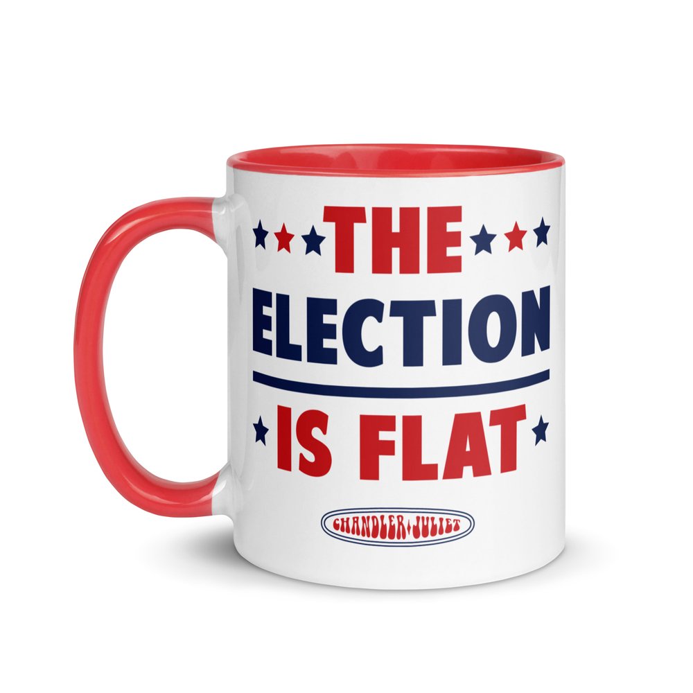 The election is flat — CHANDLER JULIET