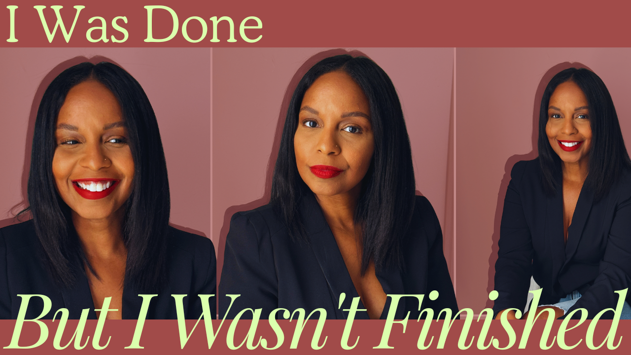 I Was Done, But I Wasn't Finished 