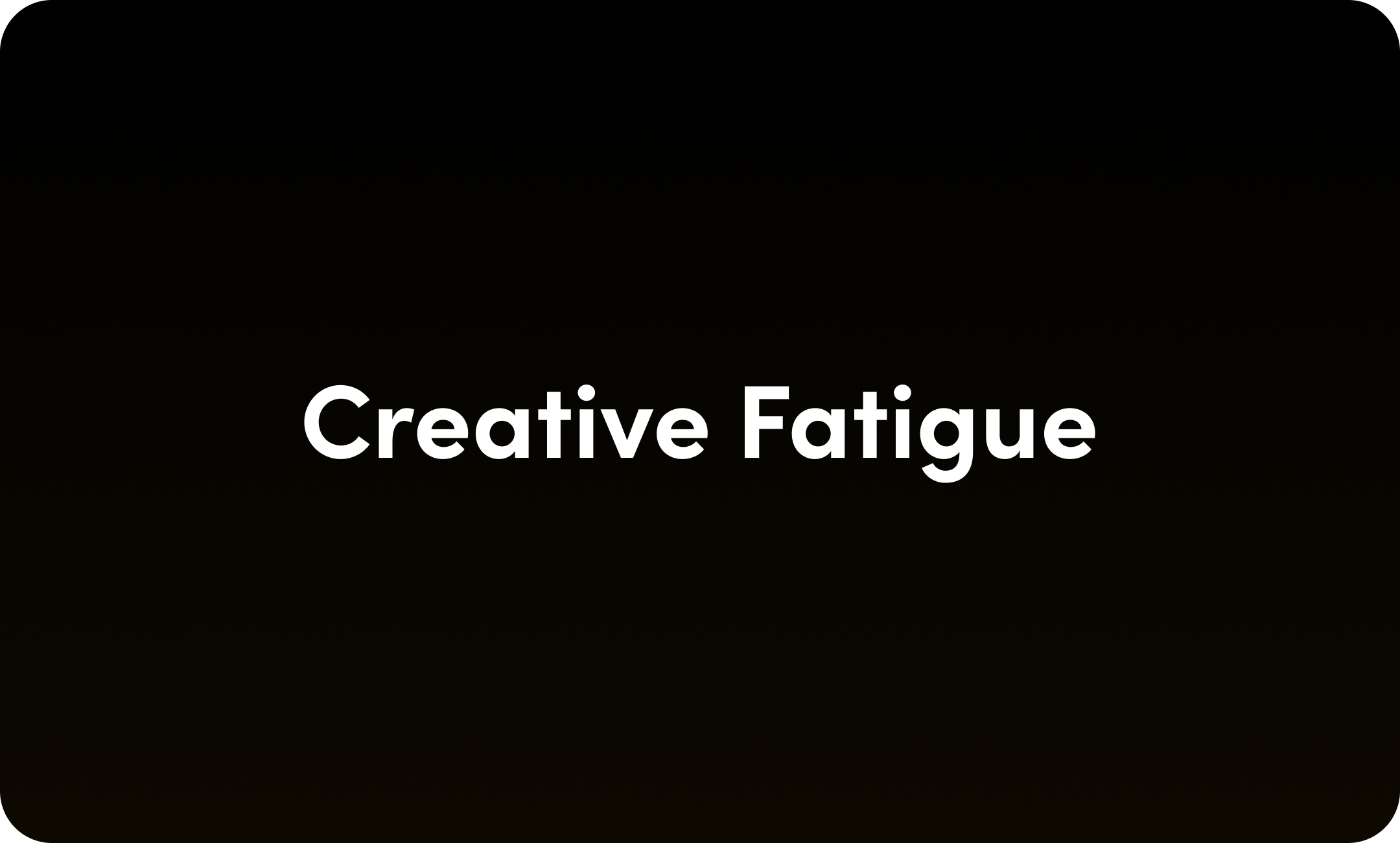 Creative fatigue 