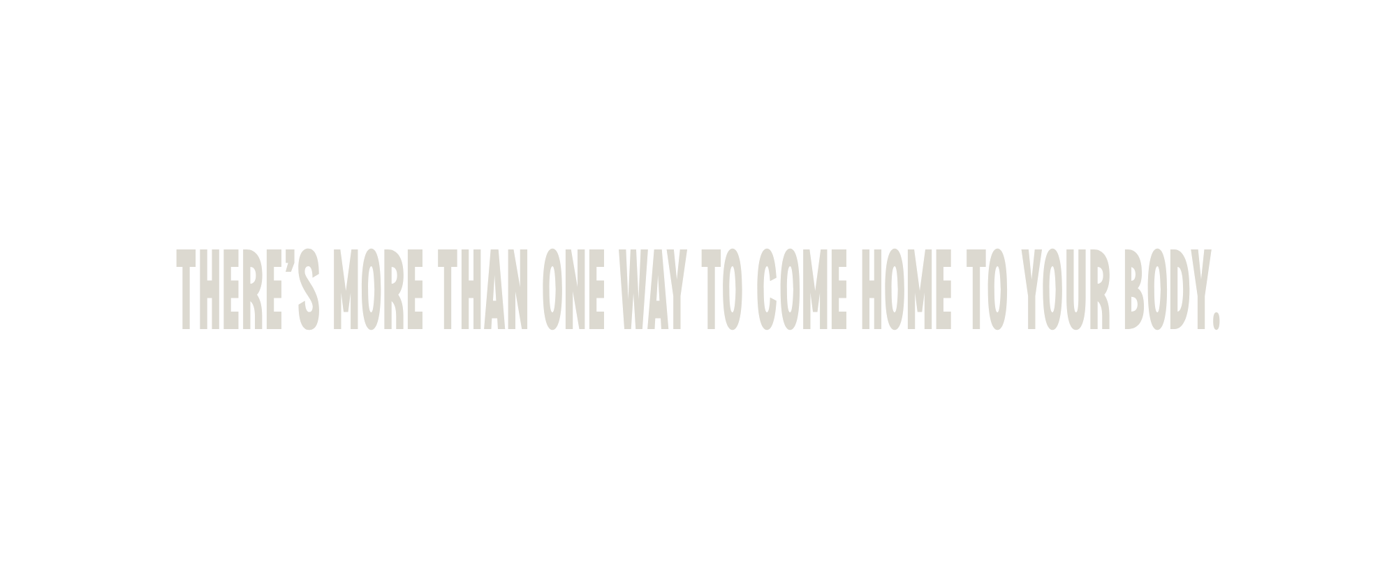 Text graphic with a quote: 'There's more than one way to come home to your body.'