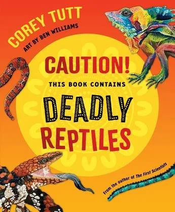 Caution! This Book Contains Deadly Reptiles  by Corey Tutt, illustrated by Ben Williams
