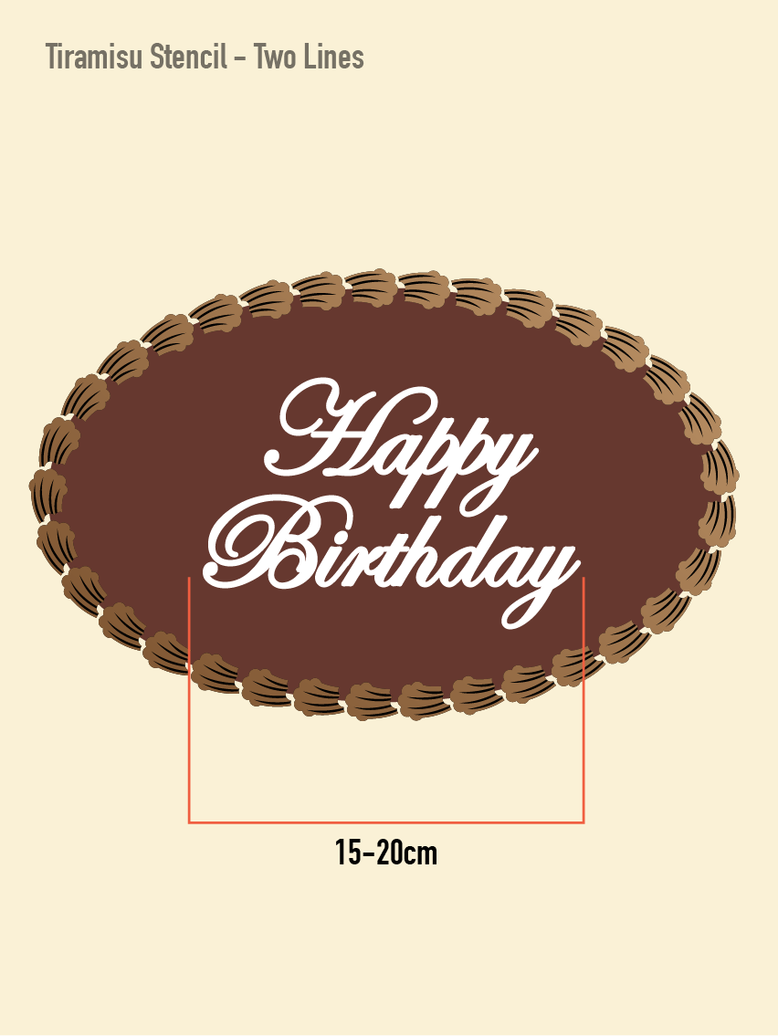 The medium sized tiramisu stencil is 2 lines and approximately 15-20cm. The stencil negative says "happy birthday" and is cut into 2 separate words