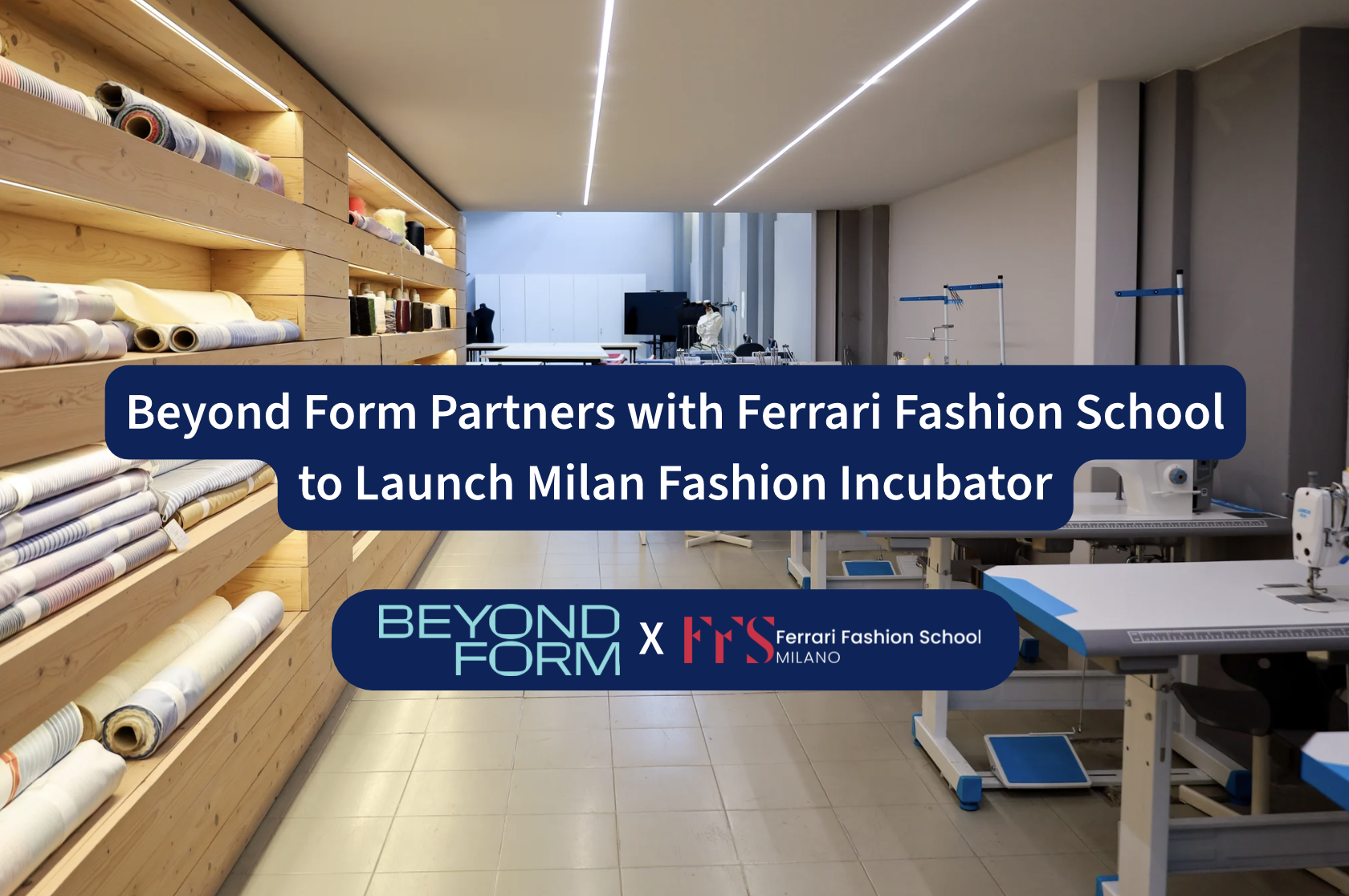 Beyond Form Partners with Ferrari Fashion School to Launch Milan’s  Fashion Incubator