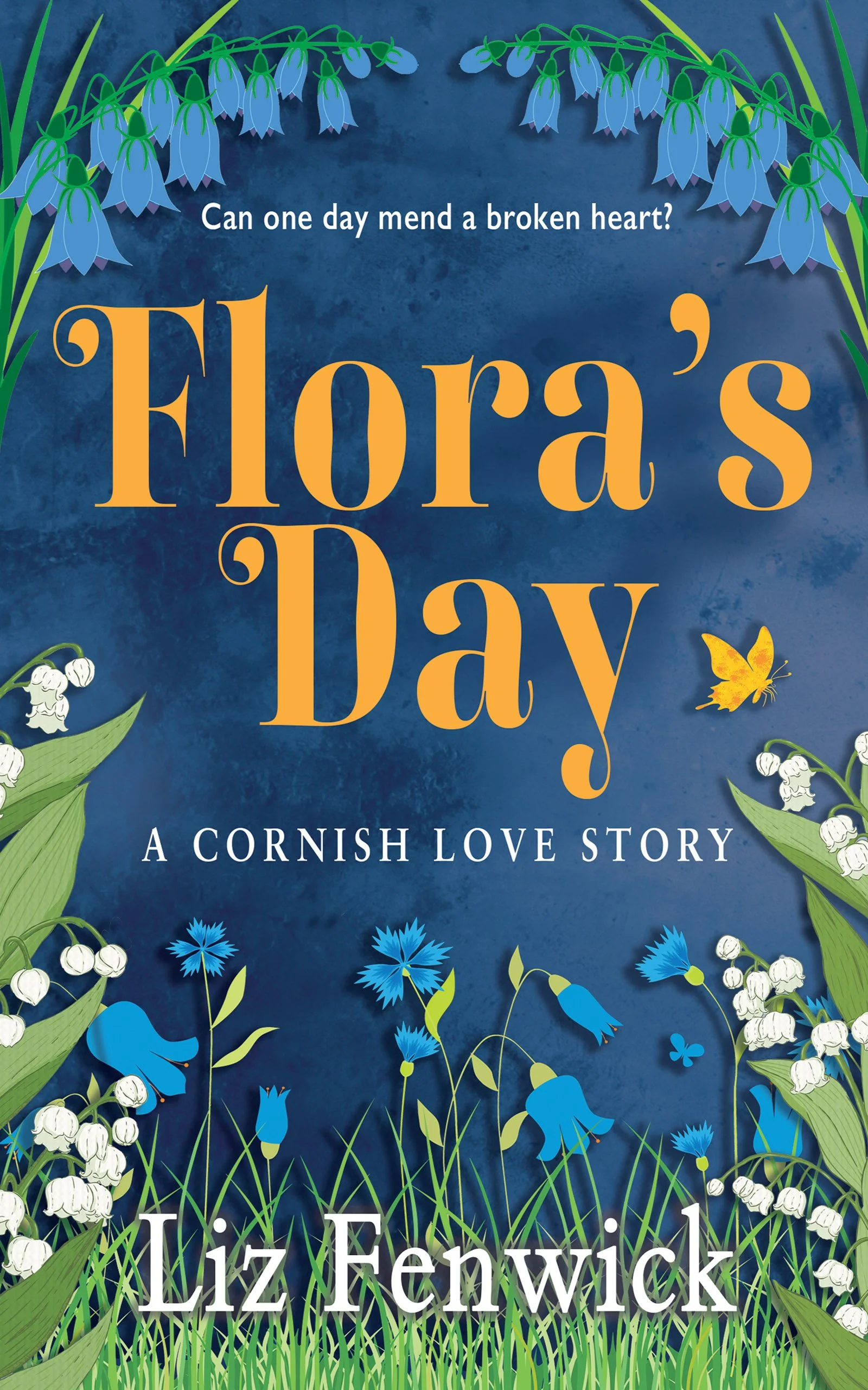 A book cover titled 'Flora's Day: A Cornish Love Story' by Liz Fenwick. The background features blue and white flowers, green leaves, grass, and a butterfly on a blue textured background. The quote 'Can one day mend a broken heart?' is at the top.