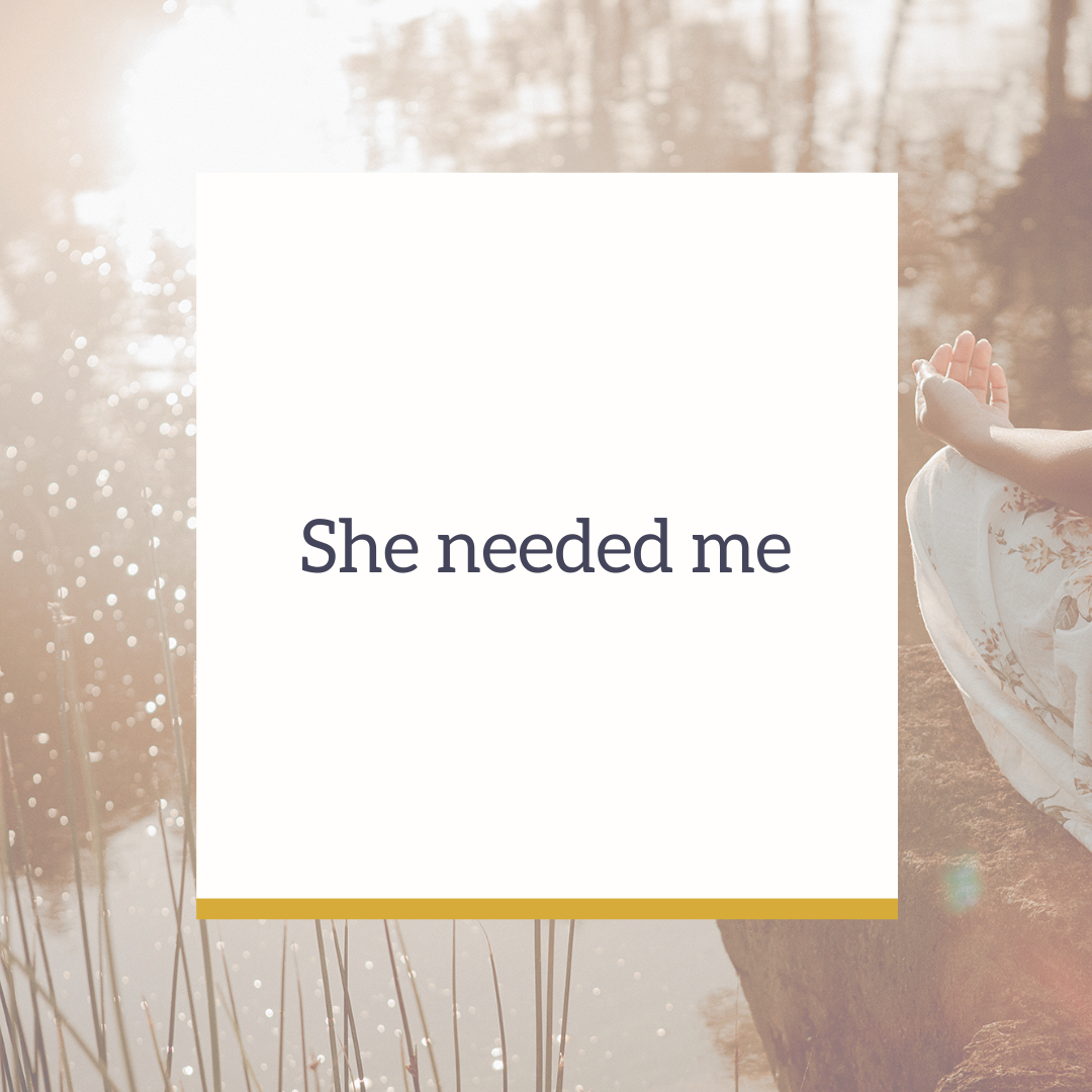 She needed me