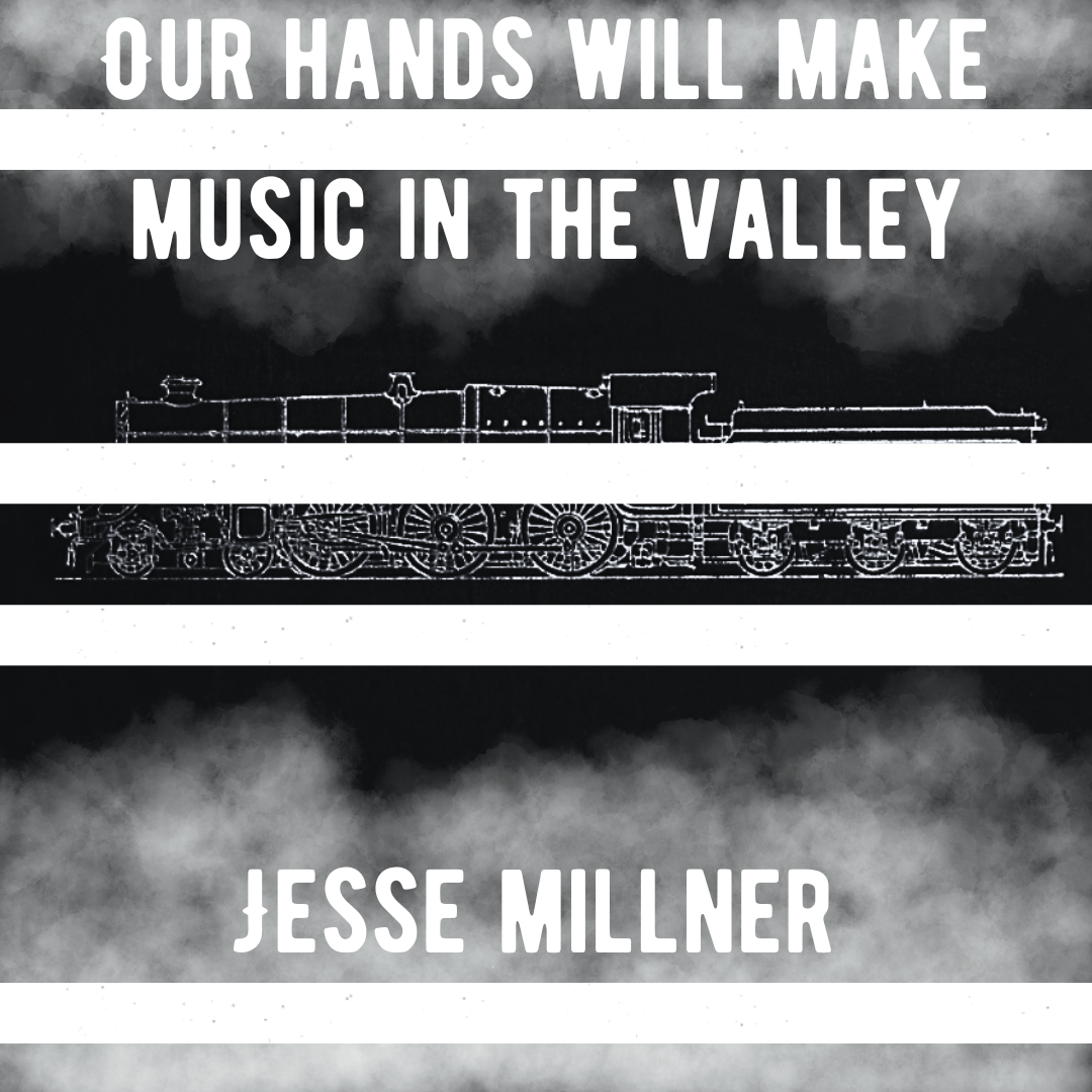 Our Hands Will Make Music in the Valleys - Jesse Millner