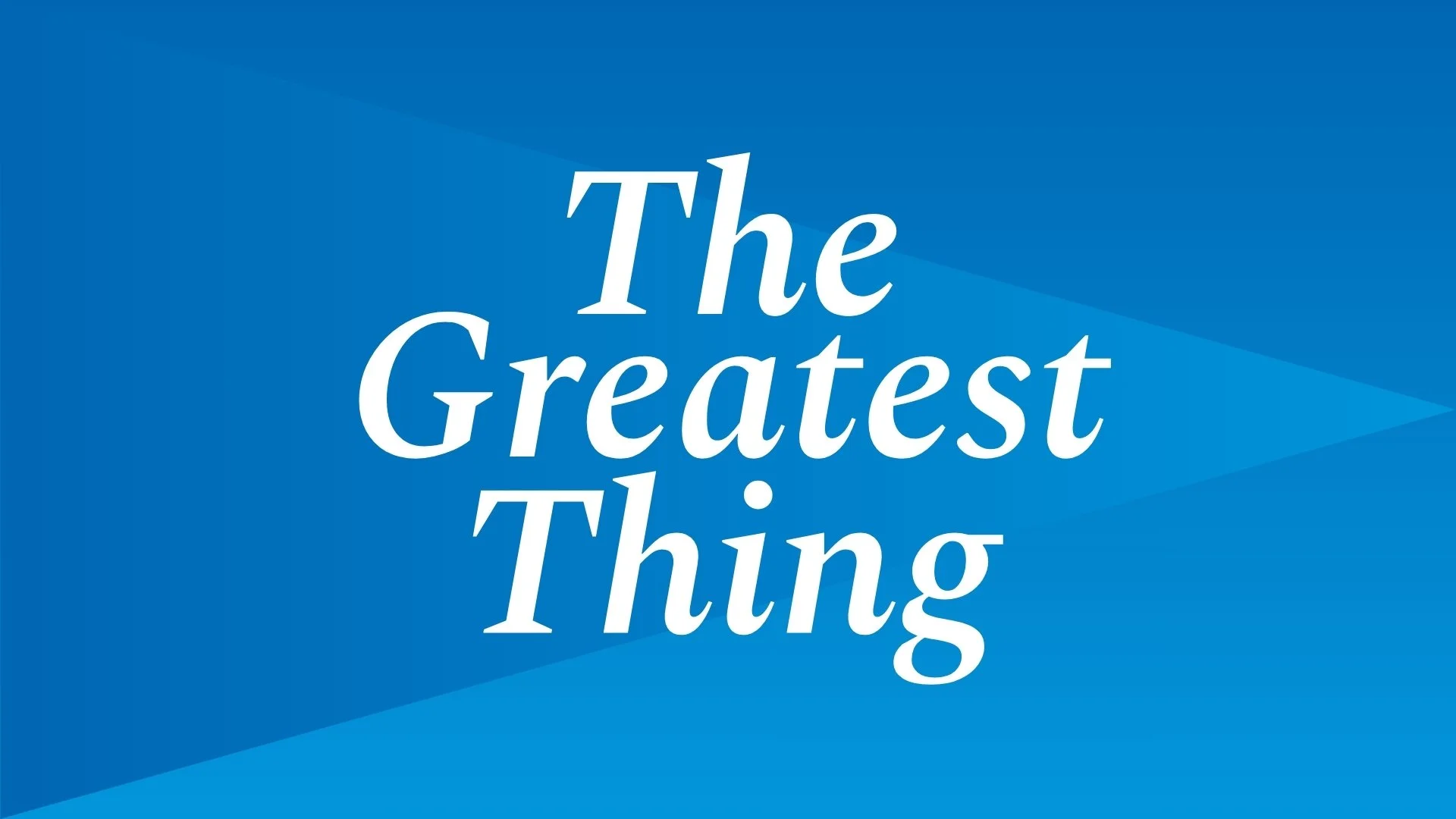 The Greatest Thing - 7:45am