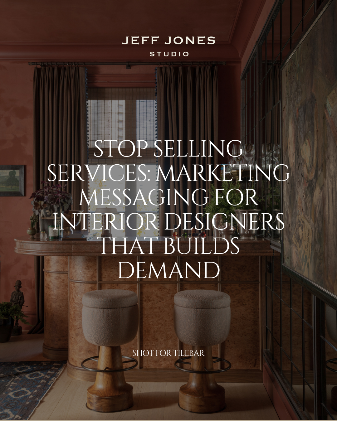 Stop Selling Services: Marketing Messaging for Interior Designers That Builds Demand