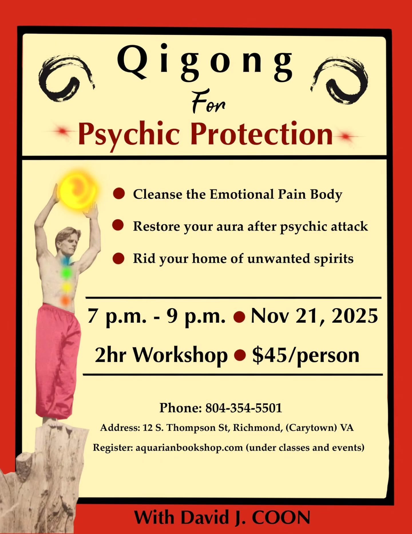 Cleanse the emotional pain body, restore your aura after psychic attack, and rid your home of unwanted spirits! Join author of Qigong for Beginners, David J. Coon, MQM for this 2 hour workshop at the Aquarian.

Register online at aquarianbookshop.com