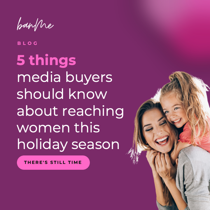 5 Things Media Buyers Should Know About Reaching Women This Holiday Season