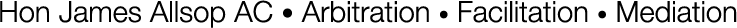 Hon James Allsop AC • Arbitration • Facilitation • Mediation