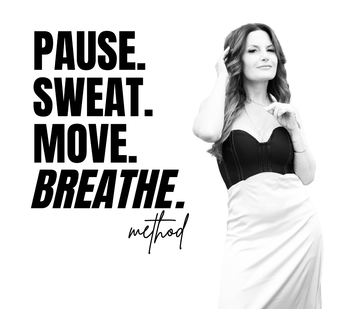 Black and white photo of a woman in a strapless top and skirt, holding her hair with one hand and pointing with the other, next to bold text listing the steps: pause, sweat, move, breathe, method.