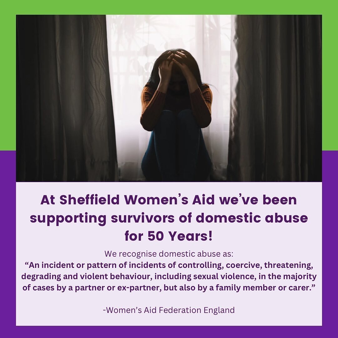 At Sheffield Women&rsquo;s Aid, we&rsquo;ve been supporting women who have experienced domestic abuse for 50 years! 
But what is domestic abuse? The Women&rsquo;s Aid considers domestic abuse to be:
&ldquo;An incident or pattern of incidents of contr